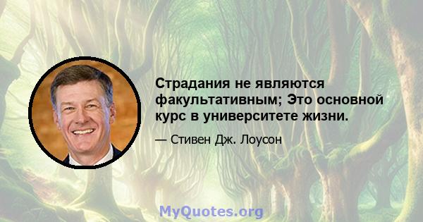 Страдания не являются факультативным; Это основной курс в университете жизни.