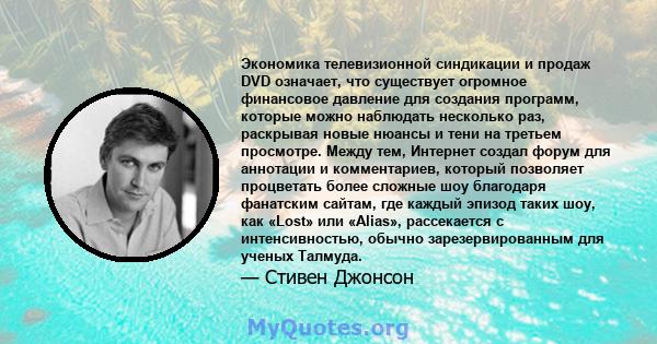 Экономика телевизионной синдикации и продаж DVD означает, что существует огромное финансовое давление для создания программ, которые можно наблюдать несколько раз, раскрывая новые нюансы и тени на третьем просмотре.