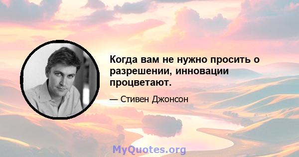 Когда вам не нужно просить о разрешении, инновации процветают.