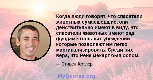 Когда люди говорят, что спасатели животных сумасшедшие, они действительно имеют в виду, что спасатели животных имеют ряд фундаментальных убеждений, которые позволяют им легко маргинализировать. Среди них вера, что Рене