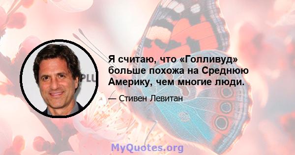 Я считаю, что «Голливуд» больше похожа на Среднюю Америку, чем многие люди.