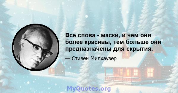 Все слова - маски, и чем они более красивы, тем больше они предназначены для скрытия.