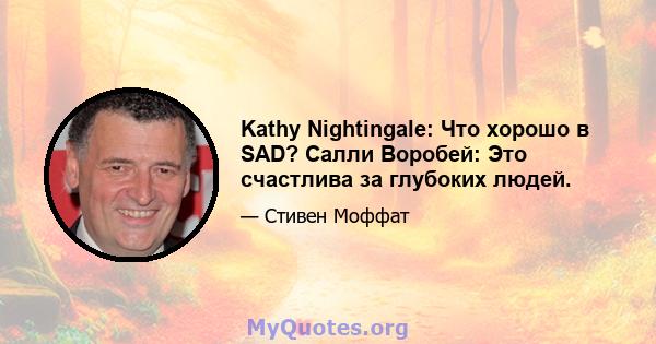 Kathy Nightingale: Что хорошо в SAD? Салли Воробей: Это счастлива за глубоких людей.