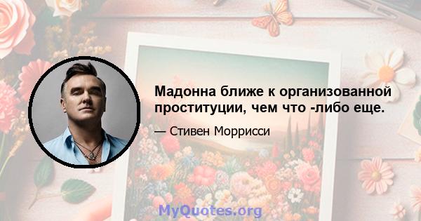 Мадонна ближе к организованной проституции, чем что -либо еще.