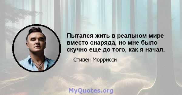 Пытался жить в реальном мире вместо снаряда, но мне было скучно еще до того, как я начал.