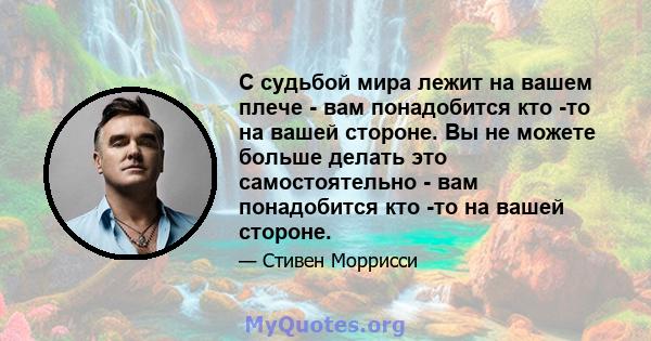 С судьбой мира лежит на вашем плече - вам понадобится кто -то на вашей стороне. Вы не можете больше делать это самостоятельно - вам понадобится кто -то на вашей стороне.