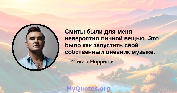 Смиты были для меня невероятно личной вещью. Это было как запустить свой собственный дневник музыке.