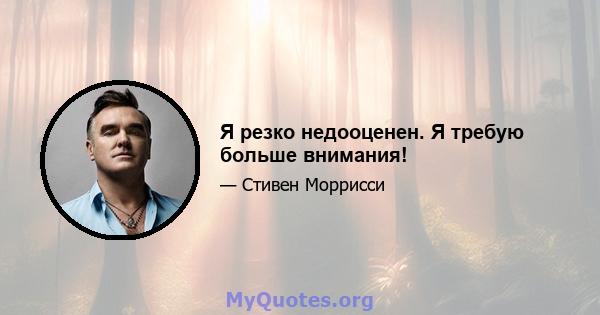 Я резко недооценен. Я требую больше внимания!