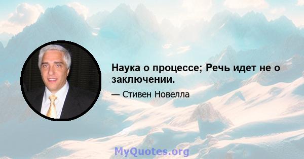 Наука о процессе; Речь идет не о заключении.