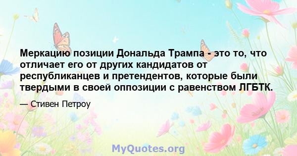 Меркацию позиции Дональда Трампа - это то, что отличает его от других кандидатов от республиканцев и претендентов, которые были твердыми в своей оппозиции с равенством ЛГБТК.