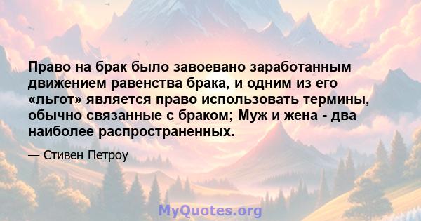 Право на брак было завоевано заработанным движением равенства брака, и одним из его «льгот» является право использовать термины, обычно связанные с браком; Муж и жена - два наиболее распространенных.