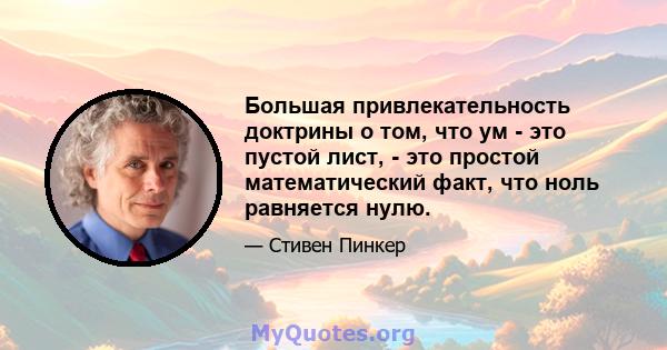 Большая привлекательность доктрины о том, что ум - это пустой лист, - это простой математический факт, что ноль равняется нулю.