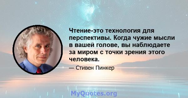 Чтение-это технология для перспективы. Когда чужие мысли в вашей голове, вы наблюдаете за миром с точки зрения этого человека.