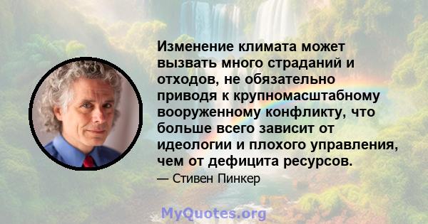 Изменение климата может вызвать много страданий и отходов, не обязательно приводя к крупномасштабному вооруженному конфликту, что больше всего зависит от идеологии и плохого управления, чем от дефицита ресурсов.