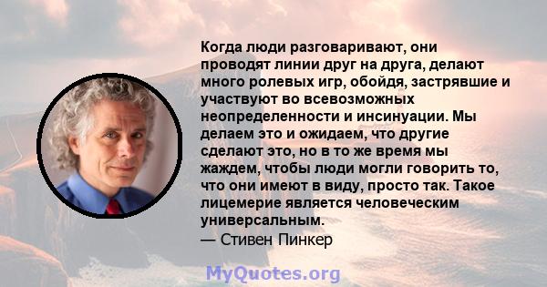 Когда люди разговаривают, они проводят линии друг на друга, делают много ролевых игр, обойдя, застрявшие и участвуют во всевозможных неопределенности и инсинуации. Мы делаем это и ожидаем, что другие сделают это, но в