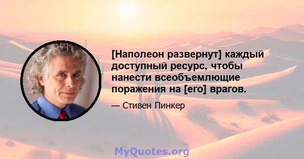 [Наполеон развернут] каждый доступный ресурс, чтобы нанести всеобъемлющие поражения на [его] врагов.