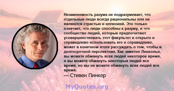 Незаменимость разума не подразумевает, что отдельные люди всегда рациональны или не являются страстью и иллюзией. Это только означает, что люди способны к разуму, и что сообщество людей, которые предпочитают