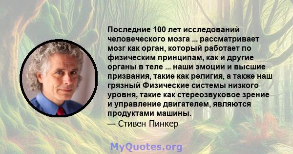 Последние 100 лет исследований человеческого мозга ... рассматривает мозг как орган, который работает по физическим принципам, как и другие органы в теле ... наши эмоции и высшие призвания, такие как религия, а также