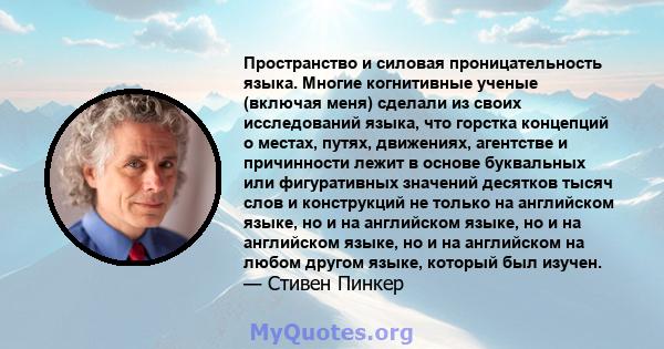 Пространство и силовая проницательность языка. Многие когнитивные ученые (включая меня) сделали из своих исследований языка, что горстка концепций о местах, путях, движениях, агентстве и причинности лежит в основе