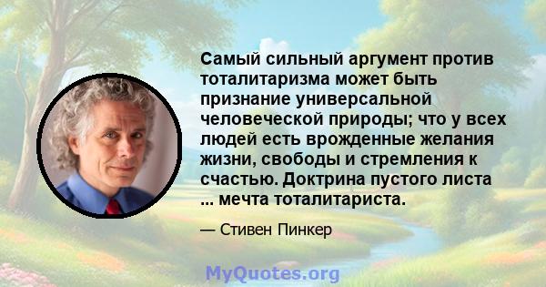 Самый сильный аргумент против тоталитаризма может быть признание универсальной человеческой природы; что у всех людей есть врожденные желания жизни, свободы и стремления к счастью. Доктрина пустого листа ... мечта