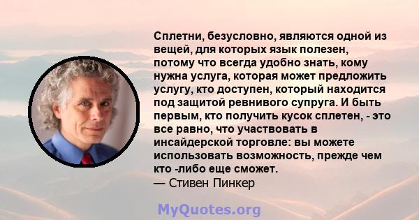 Сплетни, безусловно, являются одной из вещей, для которых язык полезен, потому что всегда удобно знать, кому нужна услуга, которая может предложить услугу, кто доступен, который находится под защитой ревнивого супруга.