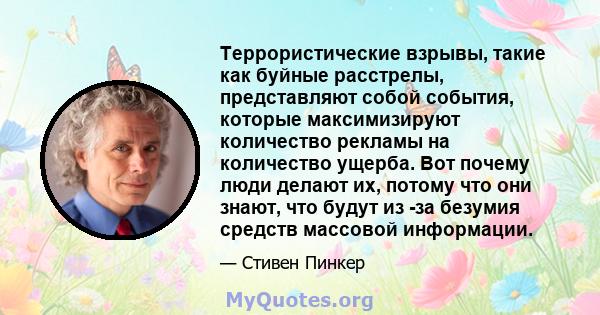 Террористические взрывы, такие как буйные расстрелы, представляют собой события, которые максимизируют количество рекламы на количество ущерба. Вот почему люди делают их, потому что они знают, что будут из -за безумия