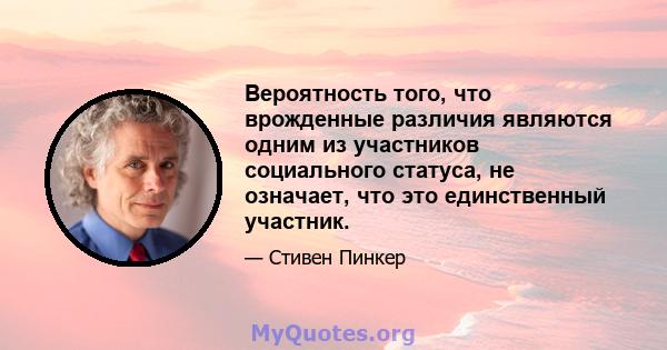 Вероятность того, что врожденные различия являются одним из участников социального статуса, не означает, что это единственный участник.