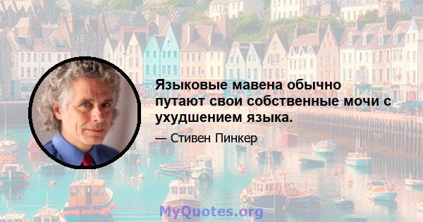 Языковые мавена обычно путают свои собственные мочи с ухудшением языка.