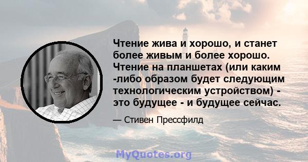 Чтение жива и хорошо, и станет более живым и более хорошо. Чтение на планшетах (или каким -либо образом будет следующим технологическим устройством) - это будущее - и будущее сейчас.