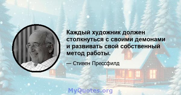 Каждый художник должен столкнуться с своими демонами и развивать свой собственный метод работы.