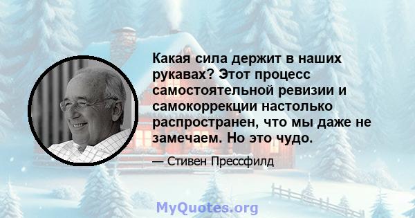 Какая сила держит в наших рукавах? Этот процесс самостоятельной ревизии и самокоррекции настолько распространен, что мы даже не замечаем. Но это чудо.