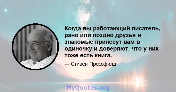 Когда вы работающий писатель, рано или поздно друзья и знакомые принесут вам в одиночку и доверяют, что у них тоже есть книга.