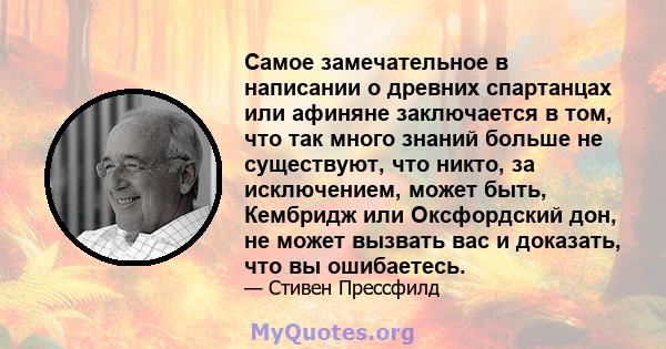 Самое замечательное в написании о древних спартанцах или афиняне заключается в том, что так много знаний больше не существуют, что никто, за исключением, может быть, Кембридж или Оксфордский дон, не может вызвать вас и