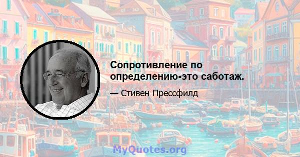 Сопротивление по определению-это саботаж.