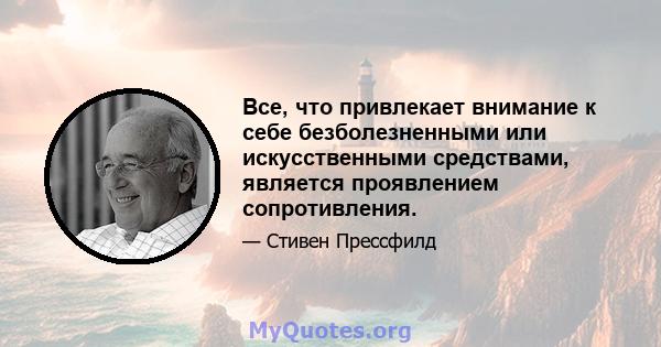 Все, что привлекает внимание к себе безболезненными или искусственными средствами, является проявлением сопротивления.