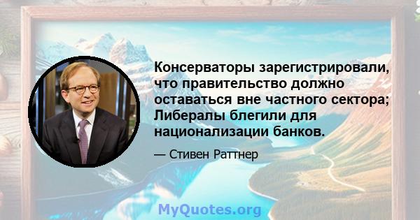 Консерваторы зарегистрировали, что правительство должно оставаться вне частного сектора; Либералы блегили для национализации банков.