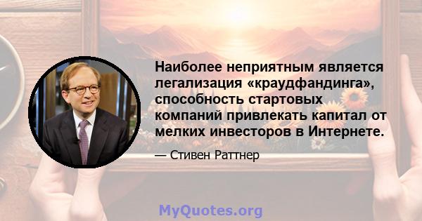 Наиболее неприятным является легализация «краудфандинга», способность стартовых компаний привлекать капитал от мелких инвесторов в Интернете.