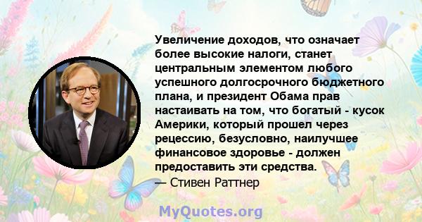 Увеличение доходов, что означает более высокие налоги, станет центральным элементом любого успешного долгосрочного бюджетного плана, и президент Обама прав настаивать на том, что богатый - кусок Америки, который прошел