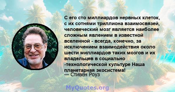 С его сто миллиардов нервных клеток, с их сотнями триллиона взаимосвязей, человеческий мозг является наиболее сложным явлением в известной вселенной - всегда, конечно, за исключением взаимодействия около шести