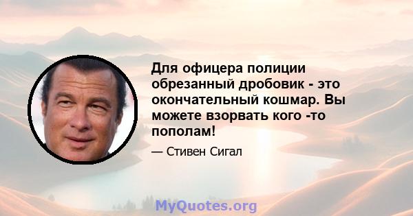 Для офицера полиции обрезанный дробовик - это окончательный кошмар. Вы можете взорвать кого -то пополам!