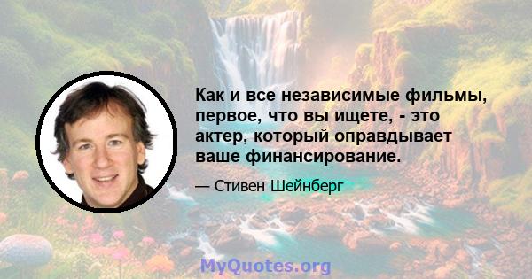 Как и все независимые фильмы, первое, что вы ищете, - это актер, который оправдывает ваше финансирование.