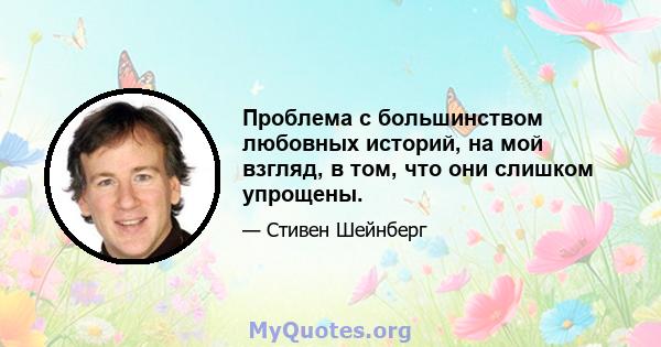 Проблема с большинством любовных историй, на мой взгляд, в том, что они слишком упрощены.