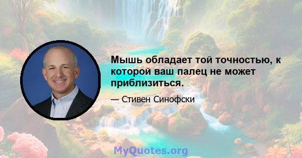 Мышь обладает той точностью, к которой ваш палец не может приблизиться.