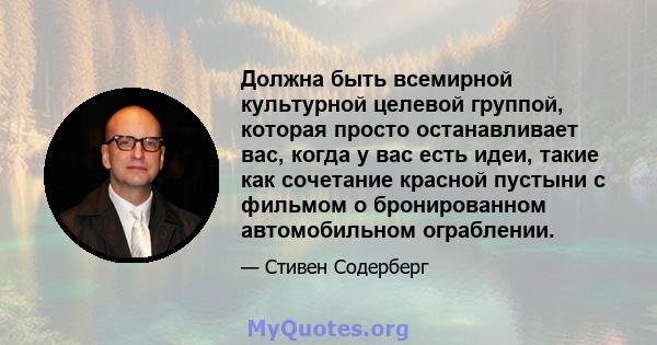 Должна быть всемирной культурной целевой группой, которая просто останавливает вас, когда у вас есть идеи, такие как сочетание красной пустыни с фильмом о бронированном автомобильном ограблении.