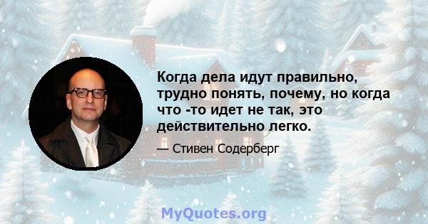 Когда дела идут правильно, трудно понять, почему, но когда что -то идет не так, это действительно легко.