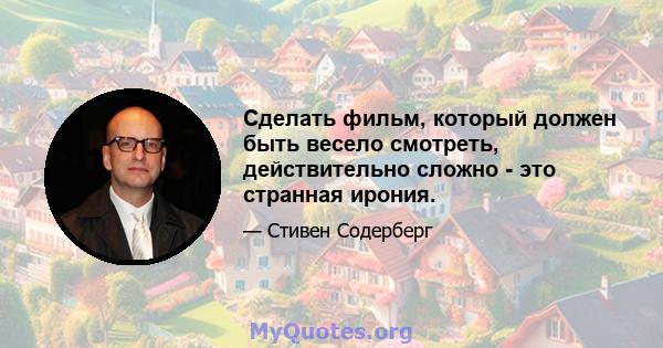 Сделать фильм, который должен быть весело смотреть, действительно сложно - это странная ирония.