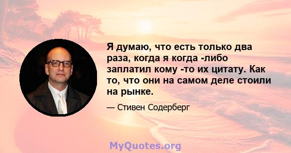 Я думаю, что есть только два раза, когда я когда -либо заплатил кому -то их цитату. Как то, что они на самом деле стоили на рынке.