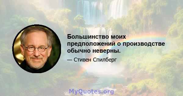 Большинство моих предположений о производстве обычно неверны.