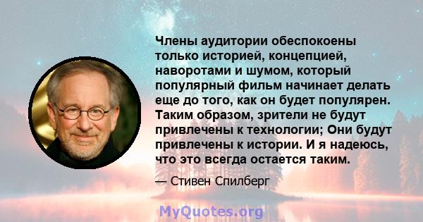 Члены аудитории обеспокоены только историей, концепцией, наворотами и шумом, который популярный фильм начинает делать еще до того, как он будет популярен. Таким образом, зрители не будут привлечены к технологии; Они