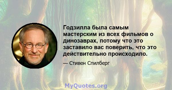 Годзилла была самым мастерским из всех фильмов о динозаврах, потому что это заставило вас поверить, что это действительно происходило.